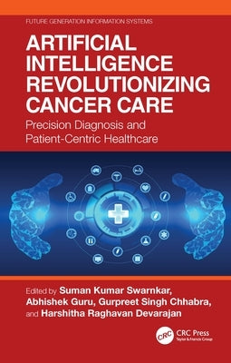 Artificial Intelligence Revolutionizing Cancer Care: Precision Diagnosis and Patient-Centric Healthcare by Kumar Swarnkar, Suman