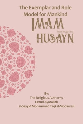 The Exemplar and Role Model for Mankind: Imam Ḥusayn by Publications, Household