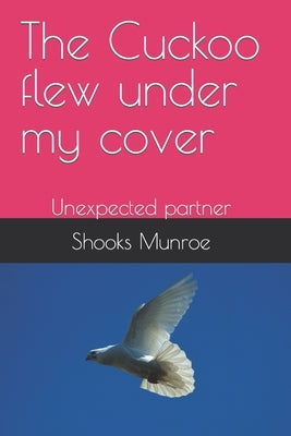 The Cuckoo flew under my cover: Unexpected partner by Munroe, Shooks