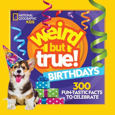 Weird But True! Birthdays: 300 Fun-Tastic Facts to Celebrate by National Geographic Kids