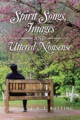Spirit Songs, Images and Uttered Nonsense by Botting, J. S. T.