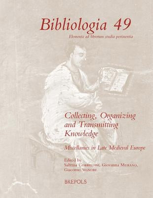 Collecting, Organizing and Transmitting Knowledge: Miscellanies in Late Medieval Europe by Corbellini, Sabrina