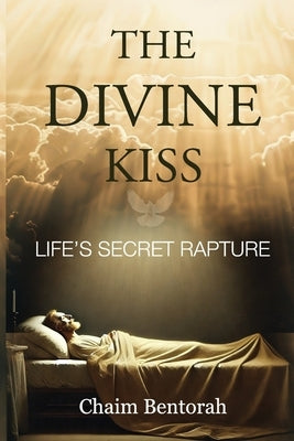 The Divine Kiss: Life's Secret Rapture by Bentorah, Chaim