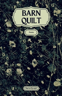 Barn Quilt: Poems by Glymph, Maria