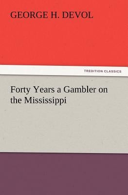 Forty Years a Gambler on the Mississippi by Devol, George H.