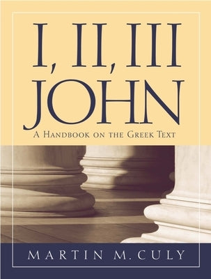I, II, III John: A Handbook on the Greek Text by Culy, Martin M.