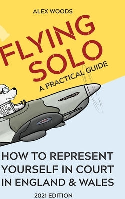 Flying Solo: How to Represent Yourself in England and Wales by Woods, Alex
