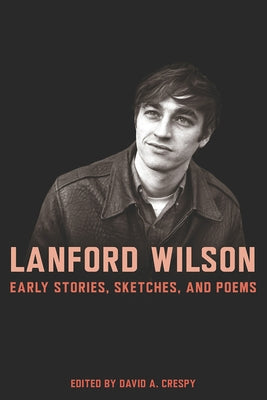 Lanford Wilson: Early Stories, Sketches, and Poems by Crespy, David