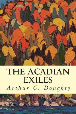 The Acadian Exiles by Doughty, Arthur G.