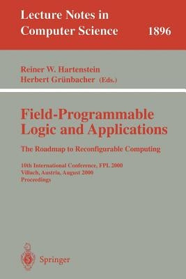 Field-Programmable Logic and Applications: The Roadmap to Reconfigurable Computing: 10th International Conference, Fpl 2000 Villach, Austria, August 2 by Hartenstein, Reiner W.