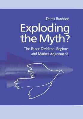 Exploding the Myth?: The Peace Dividend, Regions and Market Adjustment by Braddon, Derek
