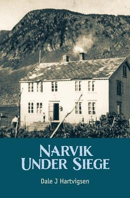 Narvik Under Siege by Hartvigsen, Dale J.