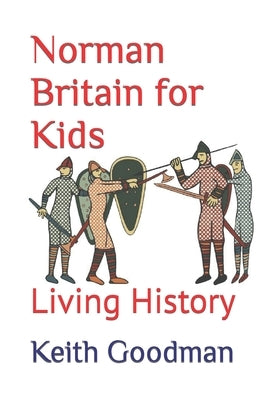 Norman Britain for Kids: Living History by Goodman, Keith