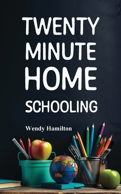 Twenty Minute Homeschool by Hamilton, Wendy