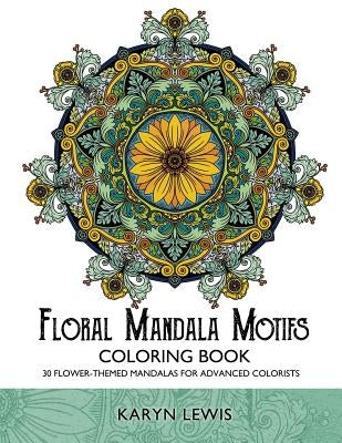 Floral Mandala Motifs Coloring Book: 30 Flower-Themed Mandalas for Advanced Colorists by Lewis, Karyn