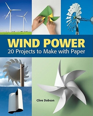 Wind Power: 20 Projects to Make with Paper by Dobson, Clive