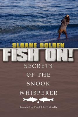 Fish On!: Secrets of the Snook Whisperer by Golden, Sloane