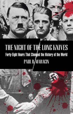 Night of the Long Knives: Forty-Eight Hours That Changed The History Of The World, First Edition by Maracin, Paul