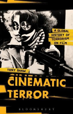 Cinematic Terror: A Global History of Terrorism on Film by Shaw, Tony