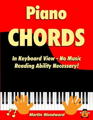 Piano Chords In Keyboard View - No Music Reading Ability Necessary! by Woodward, Martin