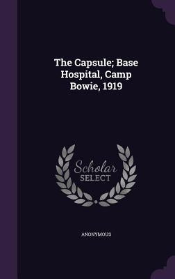 The Capsule; Base Hospital, Camp Bowie, 1919 by Anonymous