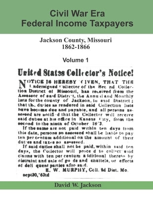 Civil War Era Federal Income Taxpayers, Jackson County, Missouri, 1862-1866: Volume 1 by Tharp, James a.