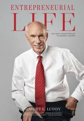 Entrepreneurial Life: The Path From Startup to Market Leader by Luddy, Robert L.