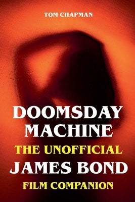 Doomsday Machine - The Unofficial James Bond Film Companion by Chapman, Tom