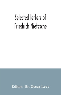 Selected letters of Friedrich Nietzsche by Oscar Levy