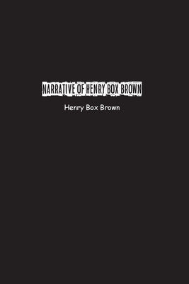 Narrative of Henry Box Brown: Who escaped slavery enclosed in a box 3 feet long and 2 wide by Brown, Henry