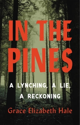 In the Pines: A Lynching, a Lie, a Reckoning by Hale, Grace Elizabeth