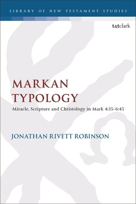 Markan Typology: Miracle, Scripture and Christology in Mark 4:35-6:45 by Robinson, Jonathan Rivett