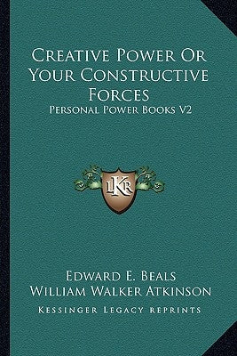 Creative Power or Your Constructive Forces: Personal Power Books V2 by Beals, Edward E.