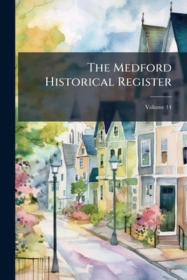 The Medford Historical Register; Volume 14 by Anonymous