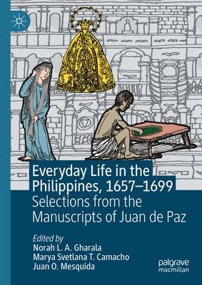 Everyday Life in the Philippines, 1657-1699: Selections from the Manuscripts of Juan de Paz by Gharala, Norah L. a.