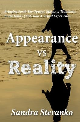 Appearance vs. Reality: Bringing forth the opaque effects of traumatic brain injury (TBI) into a visual experience by Steranko, Sandra