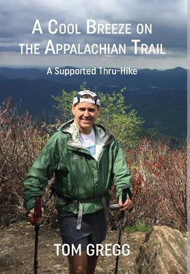 A Cool Breeze on the Appalachian Trail: A Supported Thru-Hike by Gregg, Tom