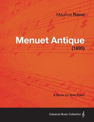 Menuet Antique - A Score for Solo Piano (1895) by Ravel, Maurice