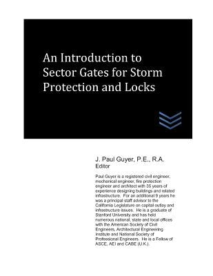 An Introduction to Sector Gates for Storm Protection and Locks by Guyer, J. Paul