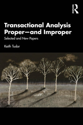 Transactional Analysis Proper-and Improper: Selected and New Papers by Tudor, Keith