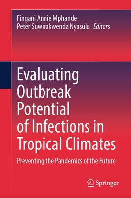 Evaluating Outbreak Potential of Infections in Tropical Climates: Preventing the Pandemics of the Future by Mphande, Fingani Annie