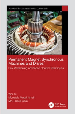 Permanent Magnet Synchronous Machines and Drives: Flux Weakening Advanced Control Techniques by Xu, Wei