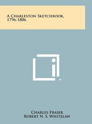 A Charleston Sketchbook, 1796-1806 by Fraser, Charles