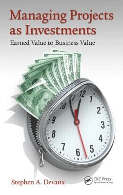 Managing Projects as Investments: Earned Value to Business Value by Devaux, Stephen A.