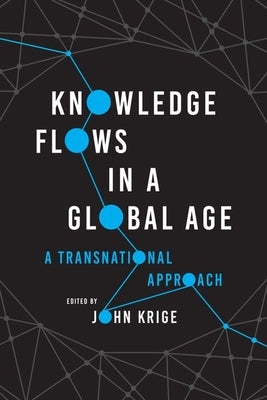Knowledge Flows in a Global Age: A Transnational Approach by Krige, John