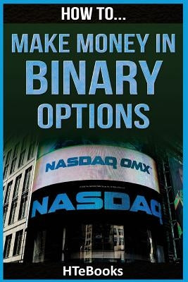 How To Make Money In Binary Options: Quick Start Guide by Htebooks