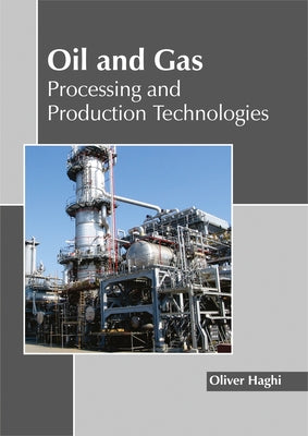 Oil and Gas: Processing and Production Technologies by Haghi, Oliver