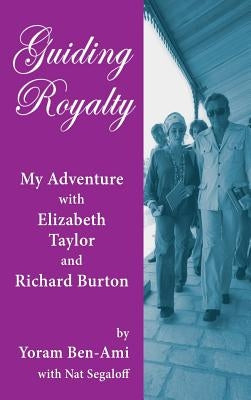 Guiding Royalty: My Adventure with Elizabeth Taylor and Richard Burton (hardback) by Ben-Ami, Yoram