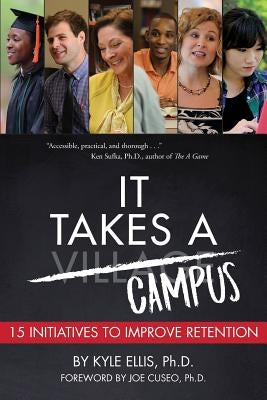 It Takes A Campus: 15 Initiatives to Improve Retention by Ellis Ph. D., Kyle