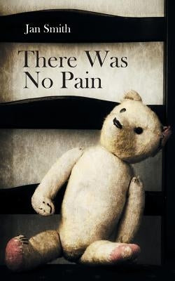 There Was No Pain by Smith, Jan